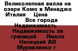 Великолепная вилла на озере Комо в Менаджо (Италия) › Цена ­ 132 728 000 - Все города Недвижимость » Недвижимость за границей   . Ямало-Ненецкий АО,Муравленко г.